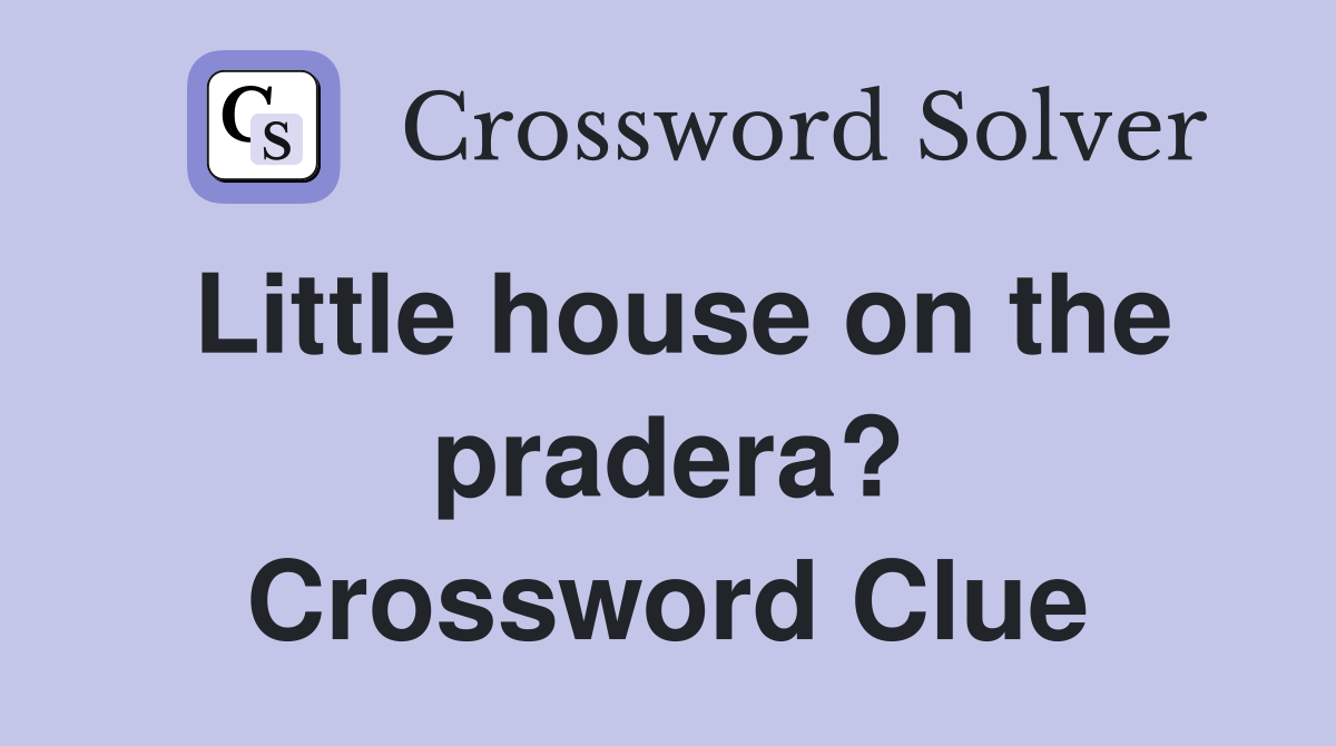 Little house on the pradera? Crossword Clue