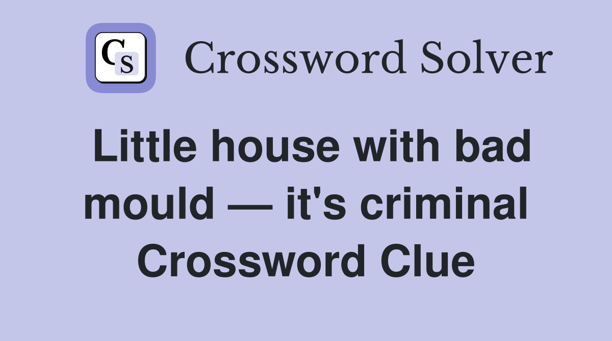 Little house with bad mould — it's criminal Crossword Clue