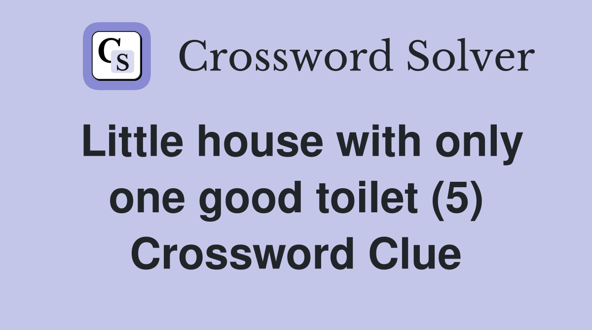 Little house with only one good toilet (5) Crossword Clue