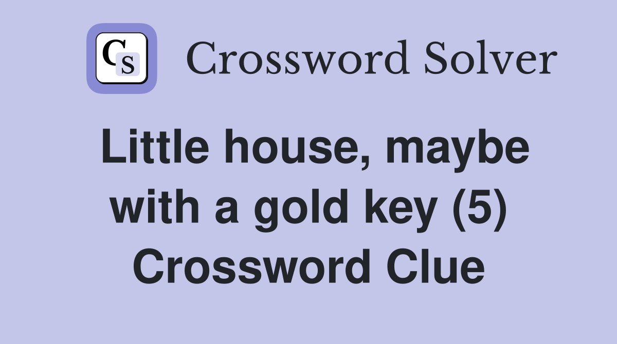 Little house, maybe with a gold key (5) Crossword Clue