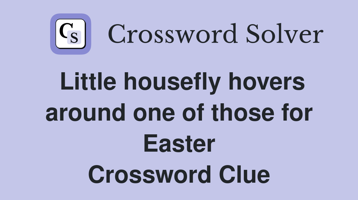 Little housefly hovers around one of those for Easter Crossword Clue