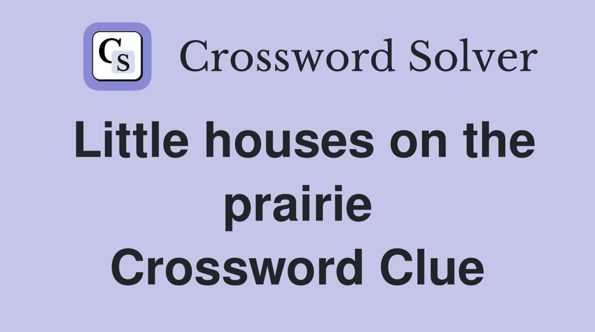 Little houses on the prairie Crossword Clue
