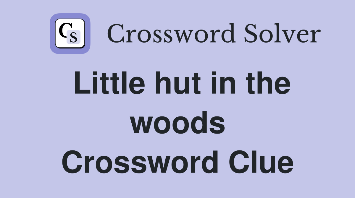 Little hut in the woods Crossword Clue