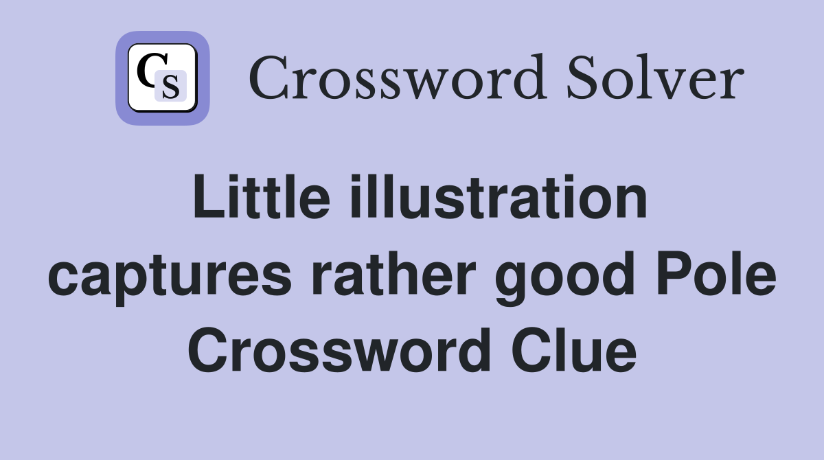 Little illustration captures rather good Pole Crossword Clue