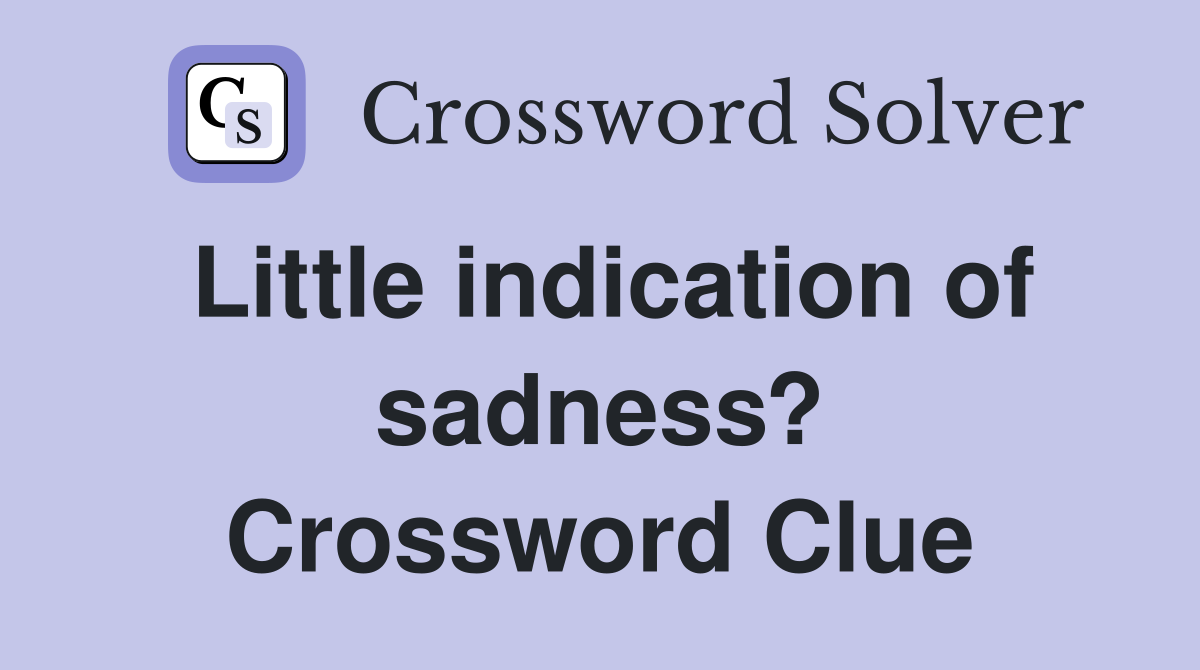 Little indication of sadness? Crossword Clue