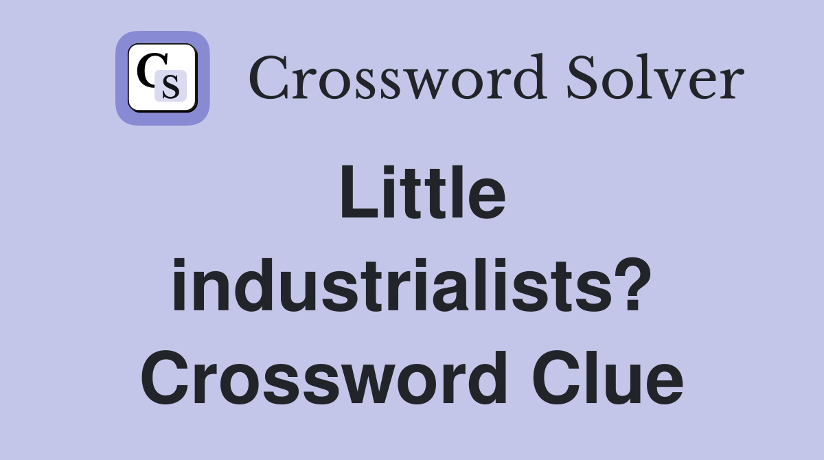 Little industrialists? Crossword Clue