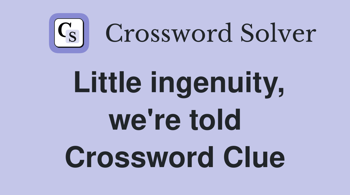 Little ingenuity, we're told Crossword Clue