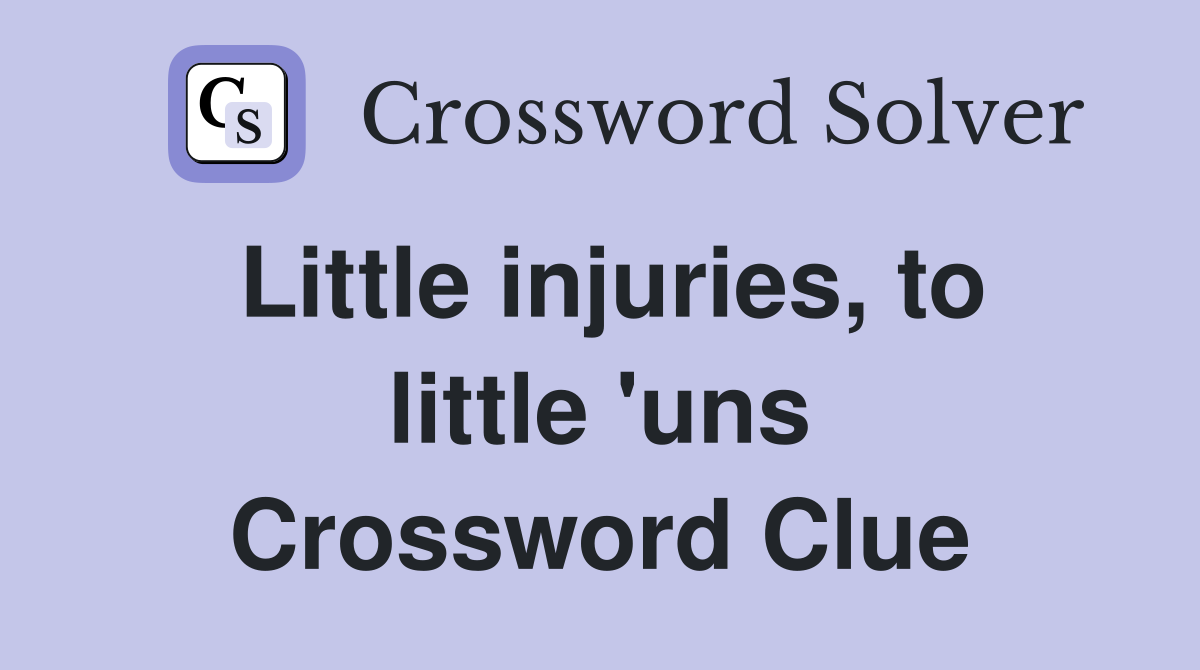 Little injuries, to little 'uns Crossword Clue