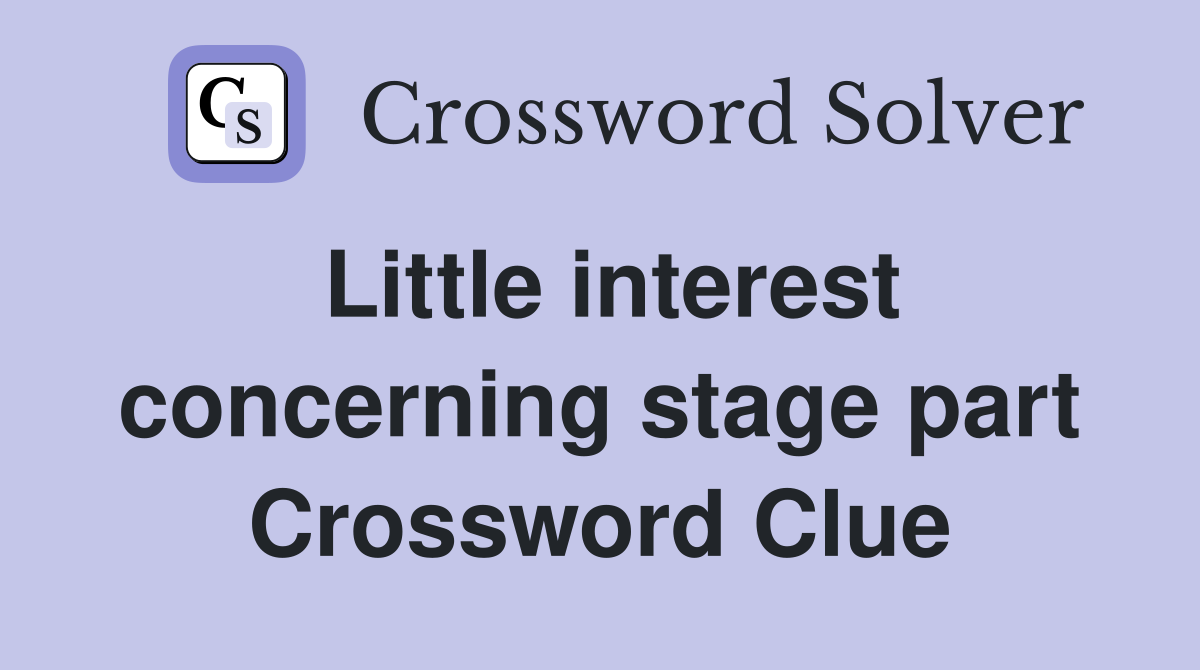 Little interest concerning stage part Crossword Clue