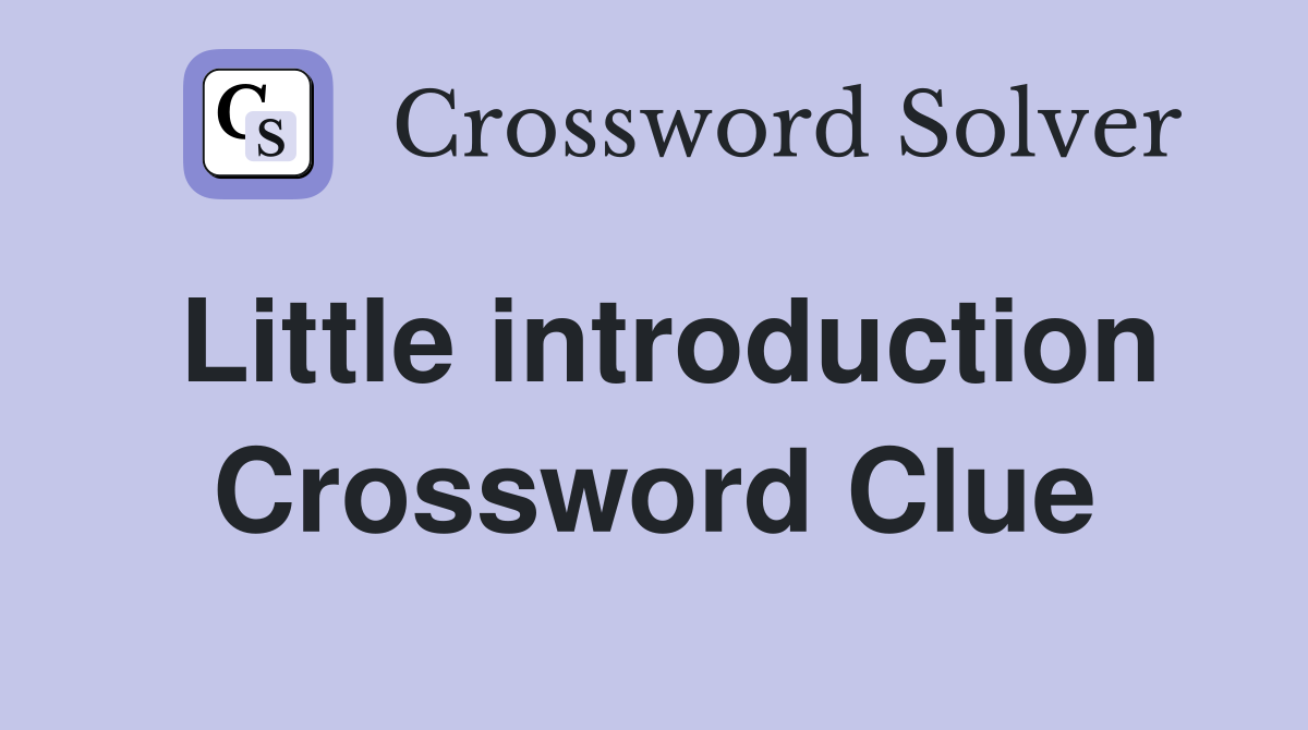 Little introduction Crossword Clue