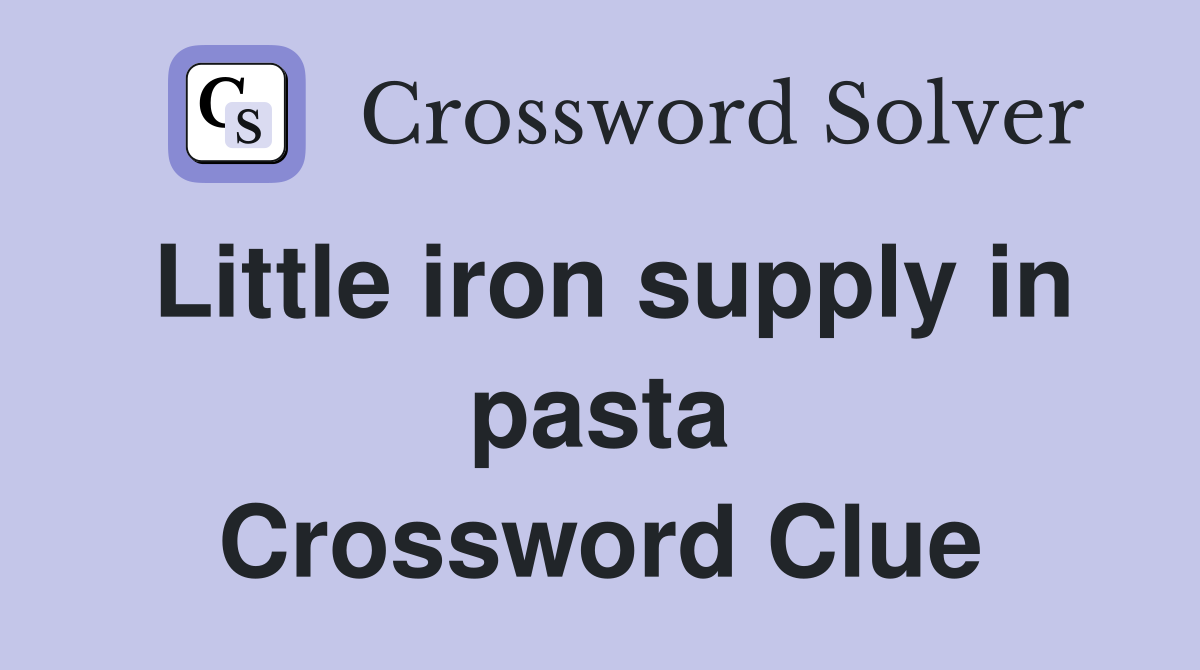 Little iron supply in pasta Crossword Clue