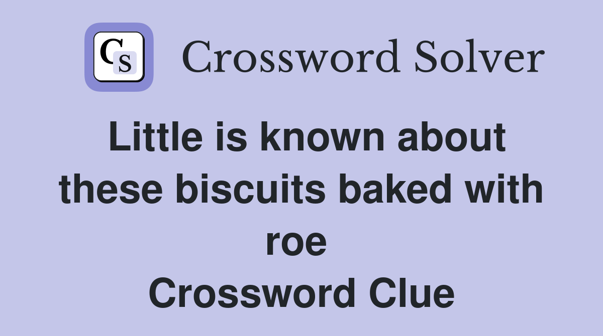 Little is known about these biscuits baked with roe  Crossword Clue