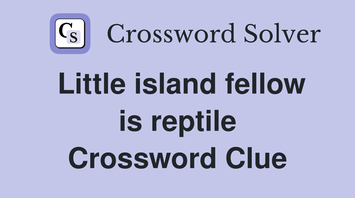 Little island fellow is reptile Crossword Clue