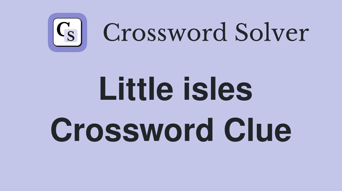 Little isles Crossword Clue