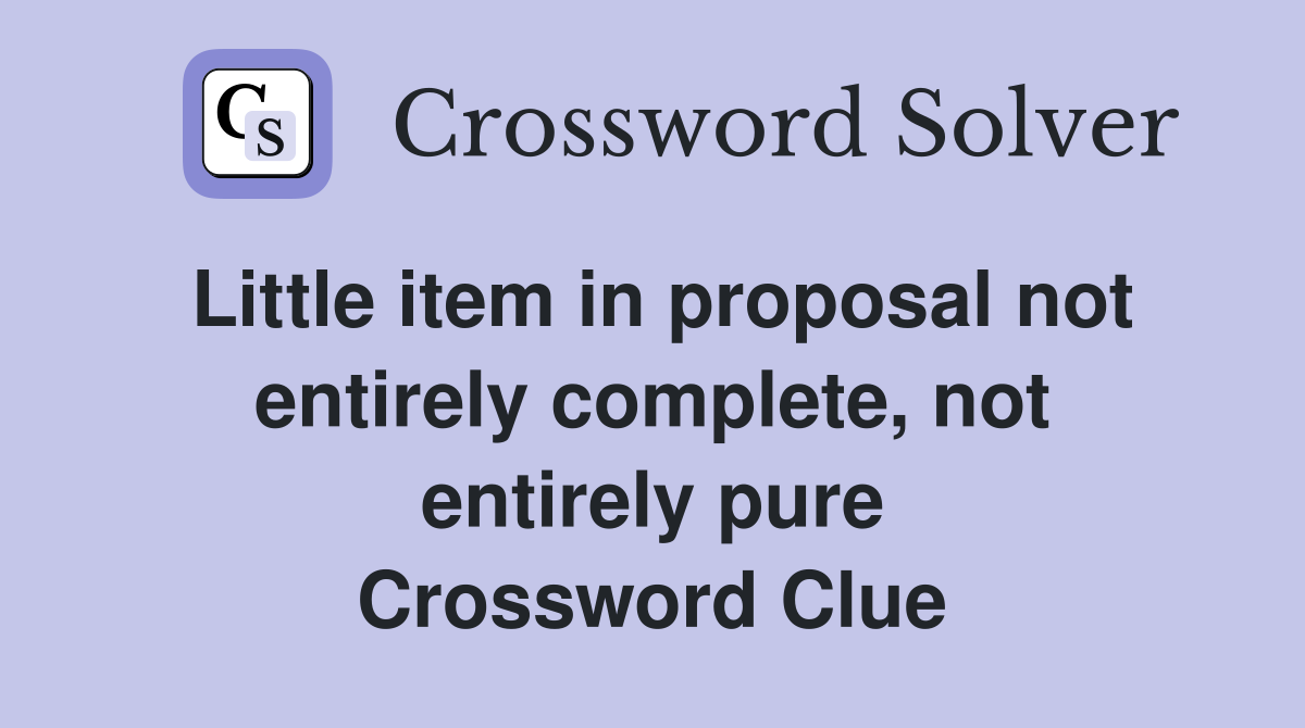Little item in proposal not entirely complete, not entirely pure Crossword Clue