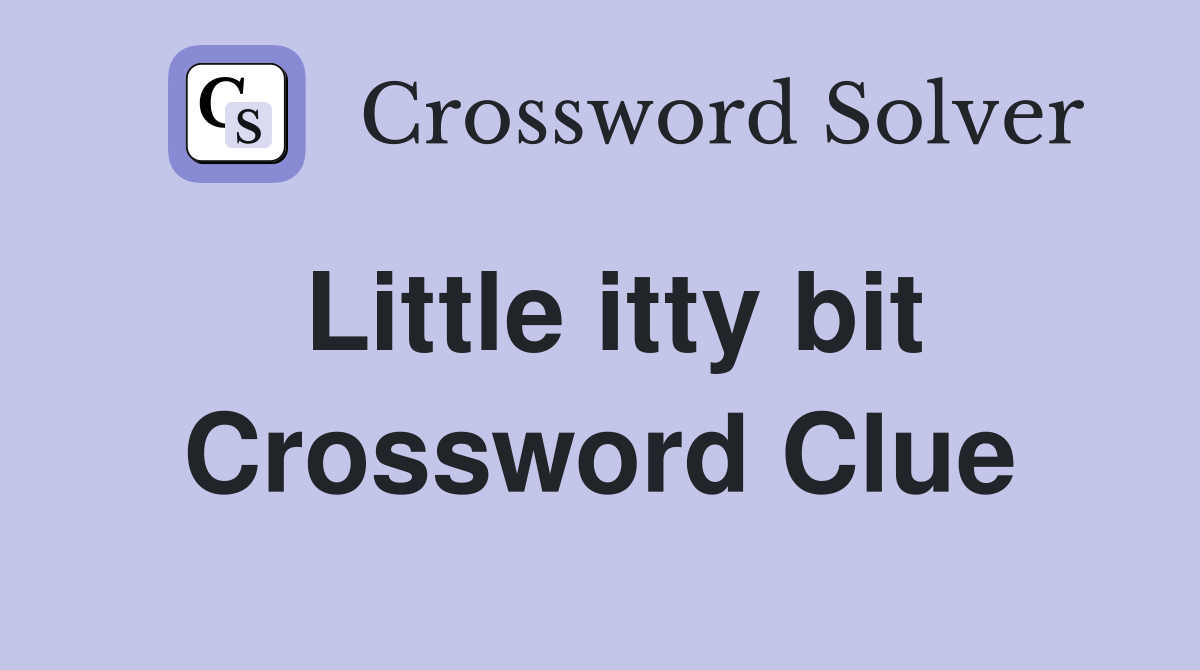 Little itty bit Crossword Clue
