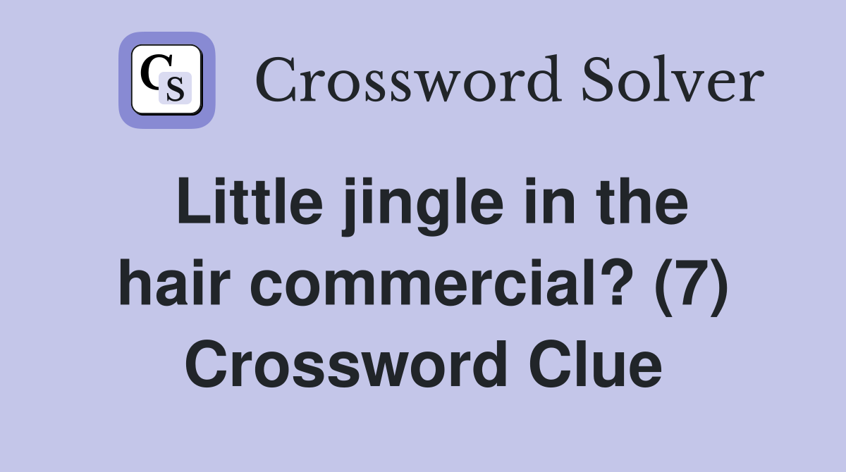 Little jingle in the hair commercial? (7) Crossword Clue