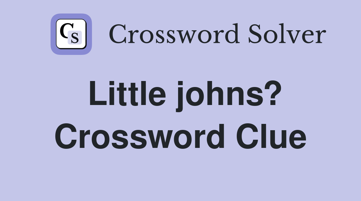 Little johns? Crossword Clue