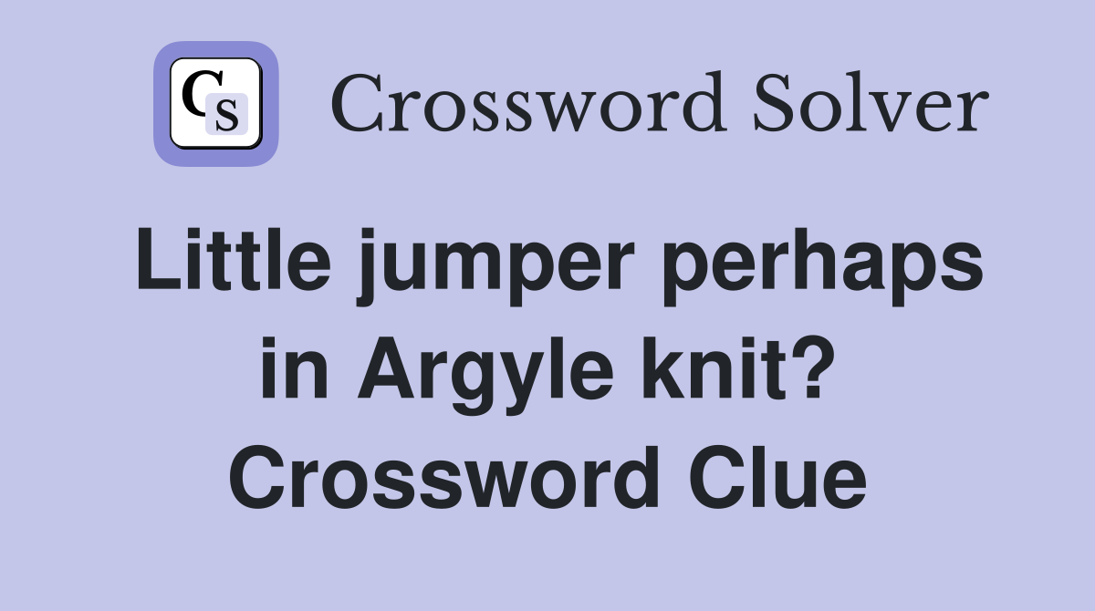 Little jumper perhaps in Argyle knit? Crossword Clue