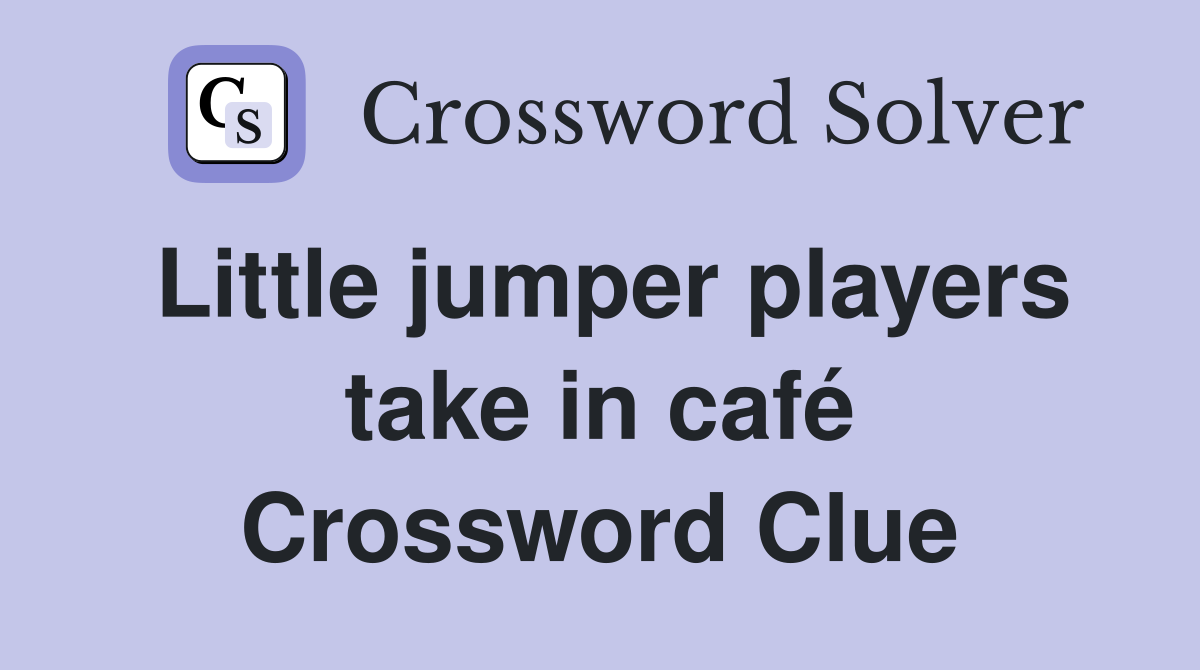 Little jumper players take in café Crossword Clue