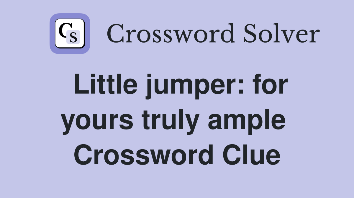Little jumper: for yours truly ample  Crossword Clue