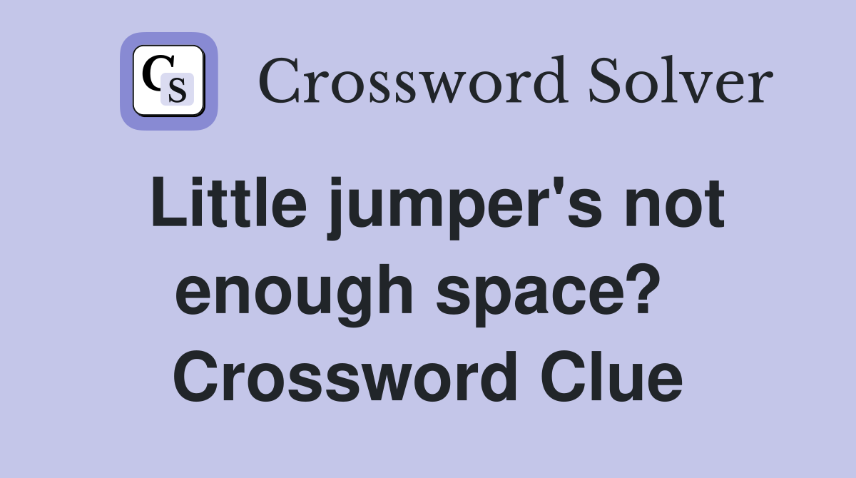Little jumper's not enough space?  Crossword Clue
