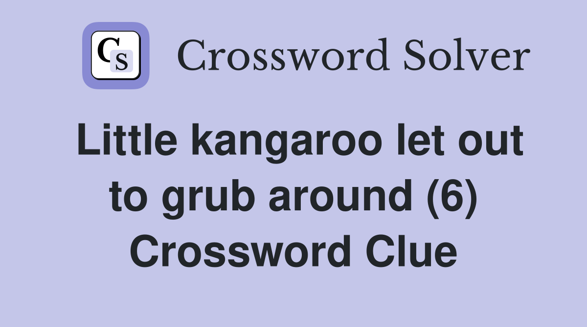 Little kangaroo let out to grub around (6) Crossword Clue