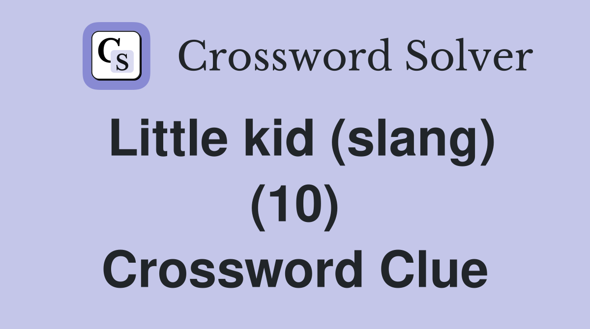 Little kid (slang) (10) Crossword Clue