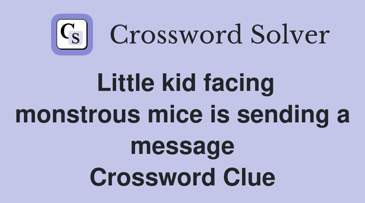 Little kid facing monstrous mice is sending a message Crossword Clue