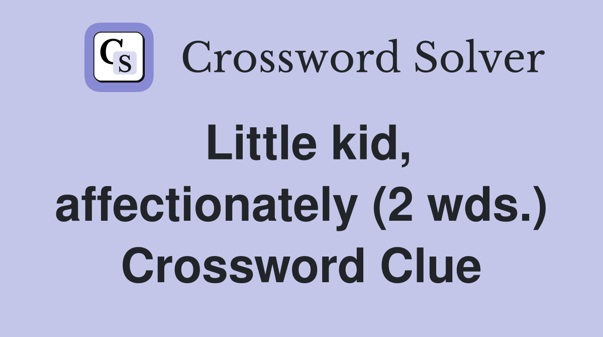Little kid, affectionately (2 wds.) Crossword Clue
