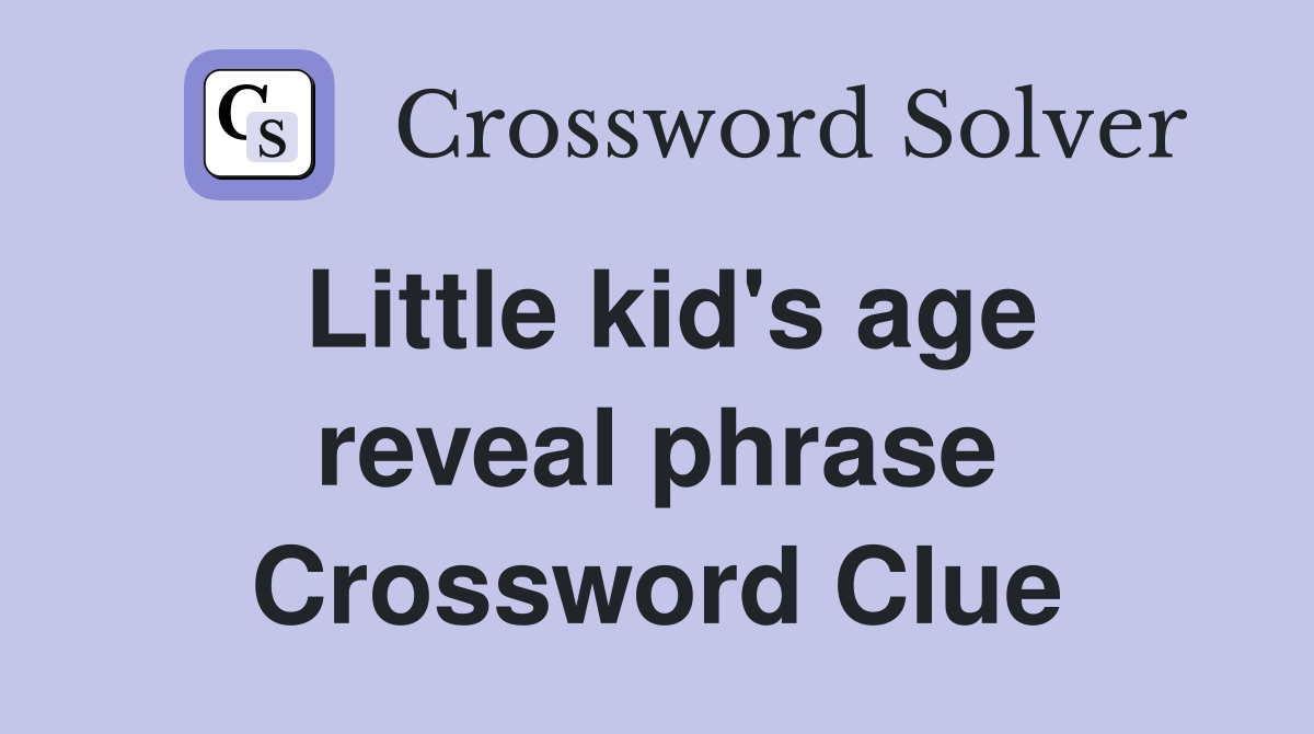 Little kid's age reveal phrase Crossword Clue