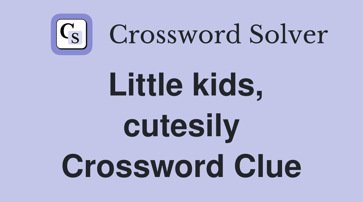 Little kids, cutesily Crossword Clue
