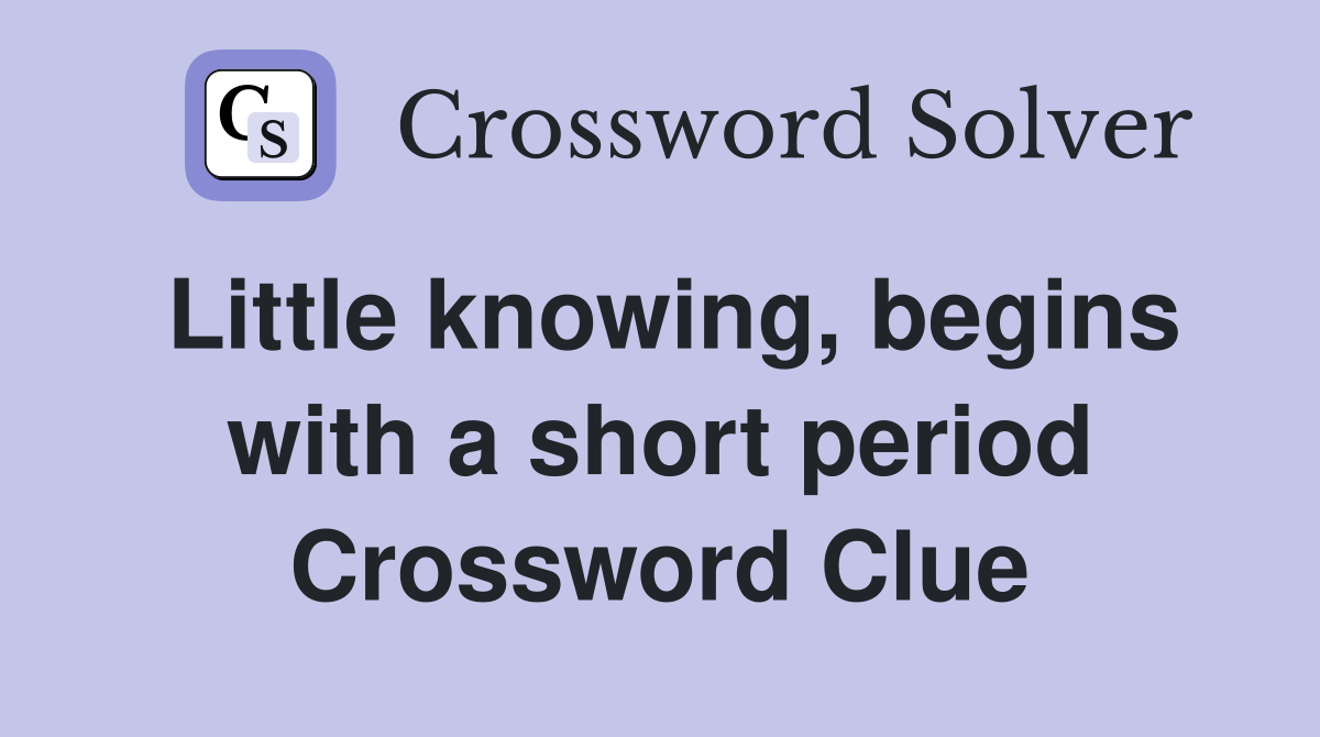 Little knowing, begins with a short period Crossword Clue
