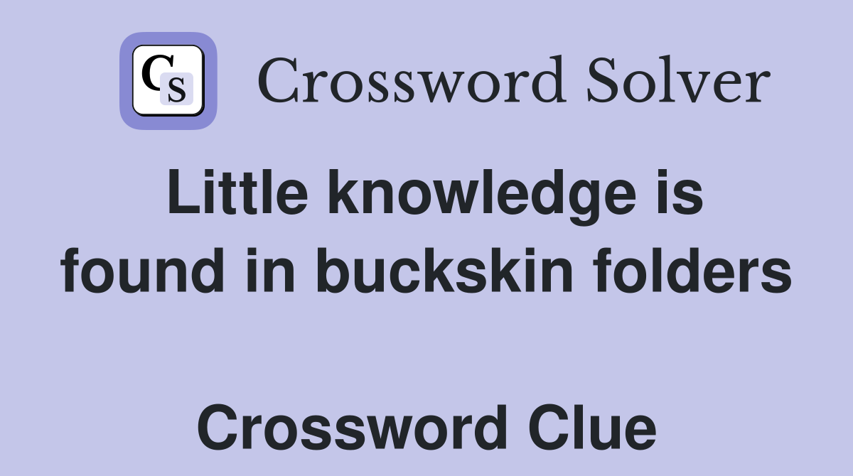 Little knowledge is found in buckskin folders  Crossword Clue