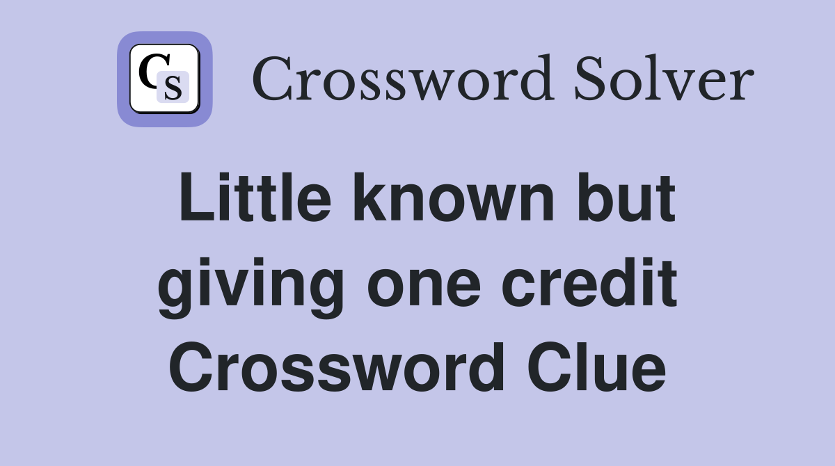 Little known but giving one credit Crossword Clue
