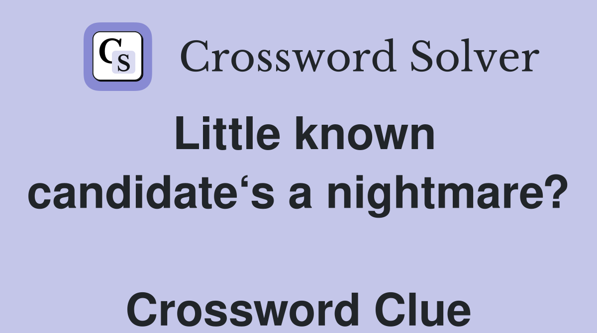 Little known candidate‘s a nightmare?  Crossword Clue