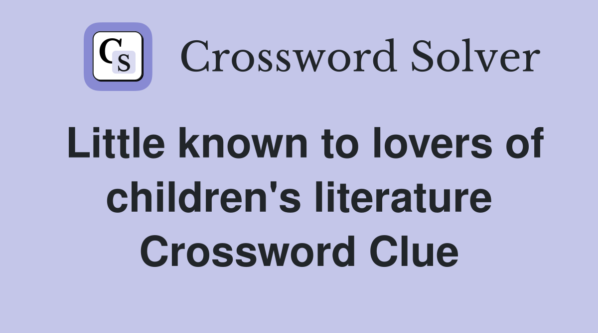 Little known to lovers of children's literature Crossword Clue