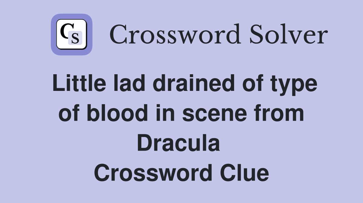 Little lad drained of type of blood in scene from Dracula  Crossword Clue