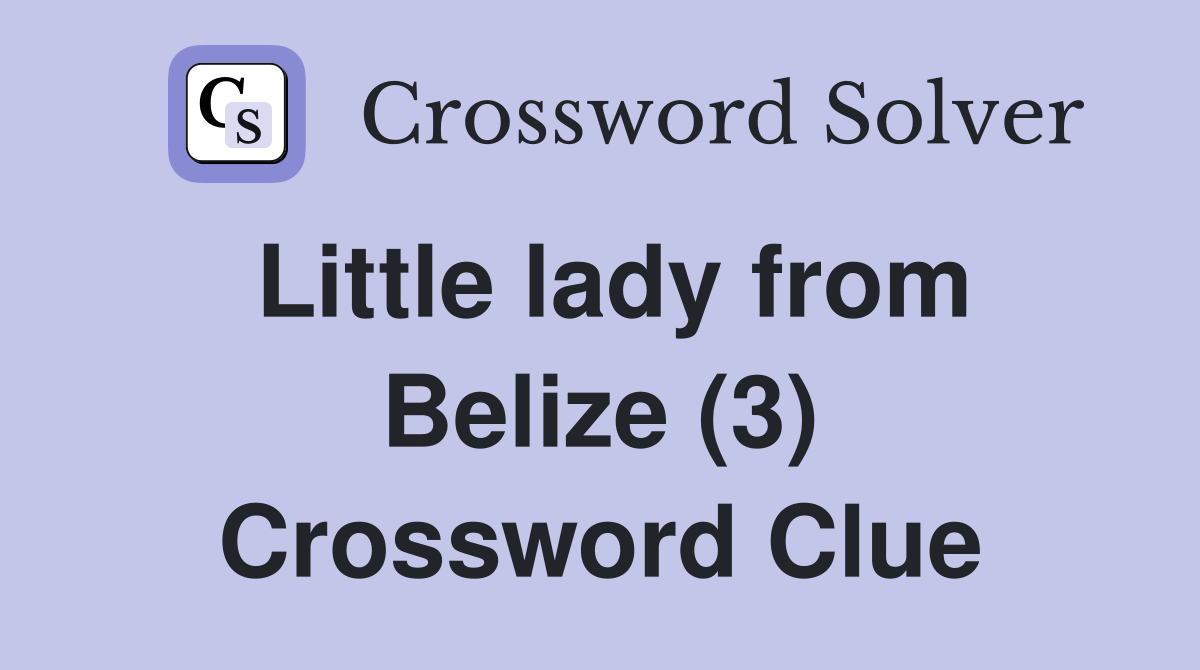 Little lady from Belize (3) Crossword Clue