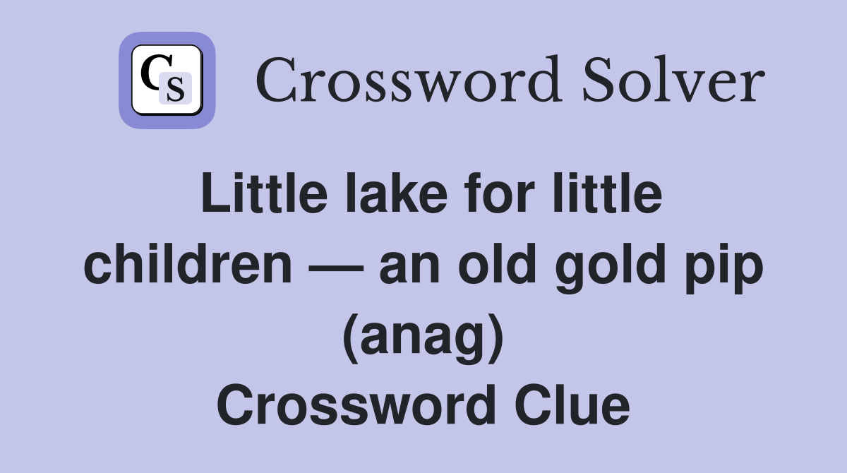 Little lake for little children — an old gold pip (anag) Crossword Clue