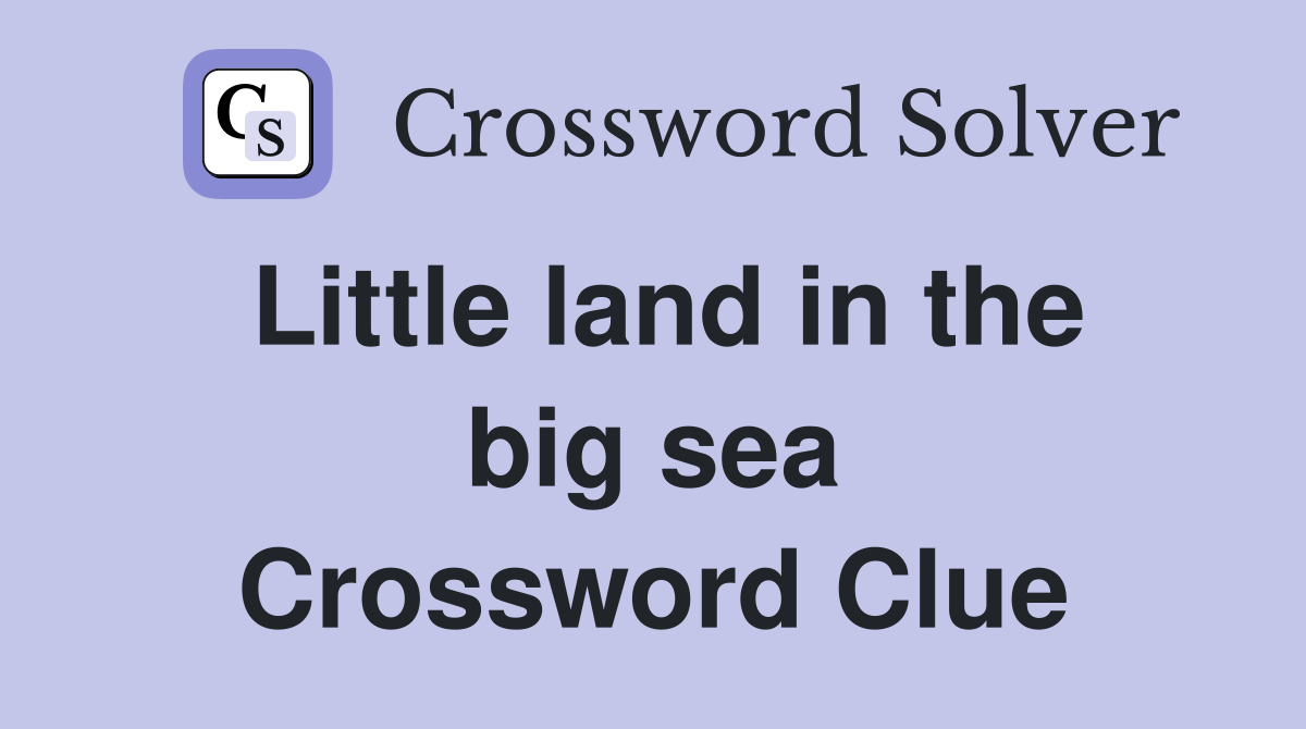 Little land in the big sea Crossword Clue