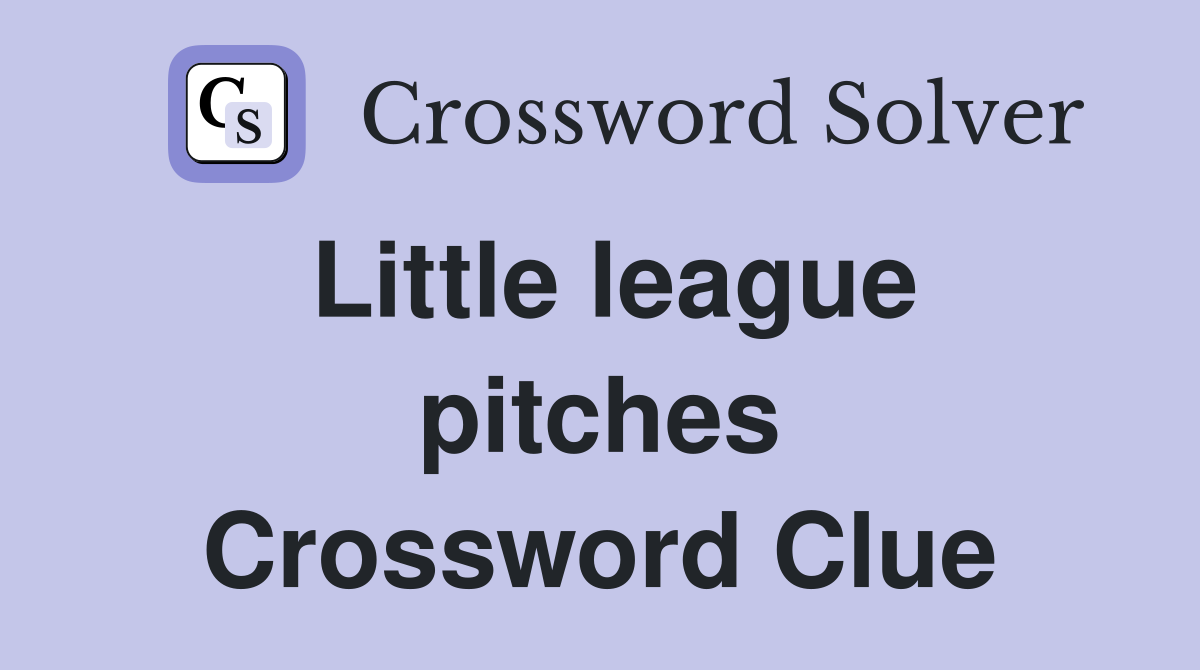 Little league pitches Crossword Clue