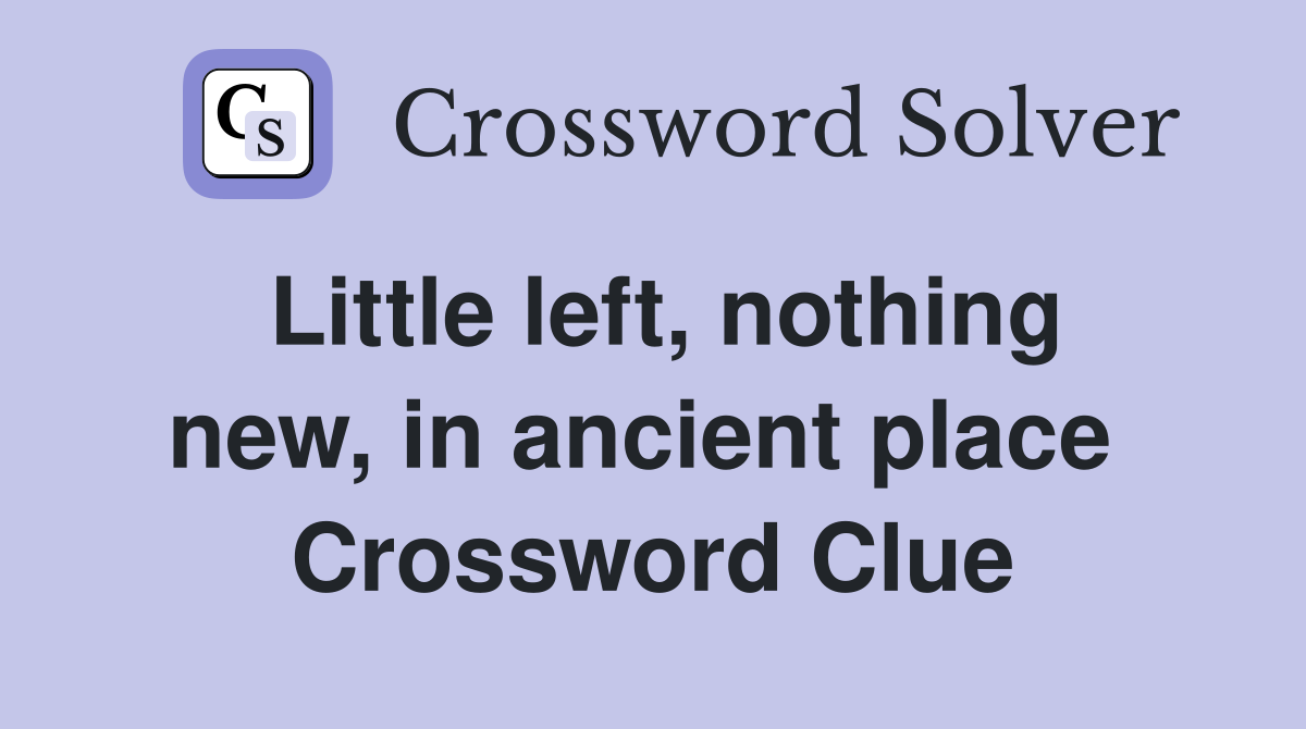 Little left, nothing new, in ancient place  Crossword Clue