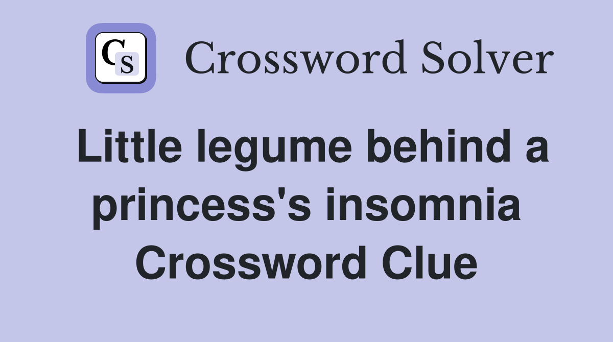 Little legume behind a princess's insomnia Crossword Clue