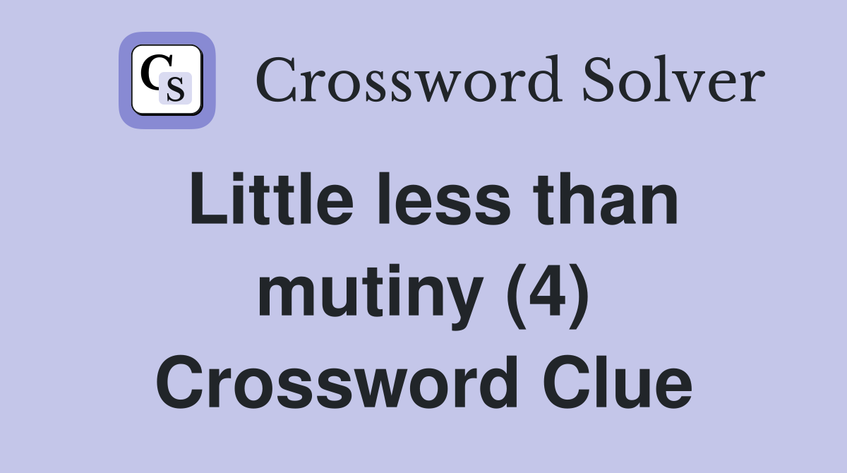Little less than mutiny (4) Crossword Clue