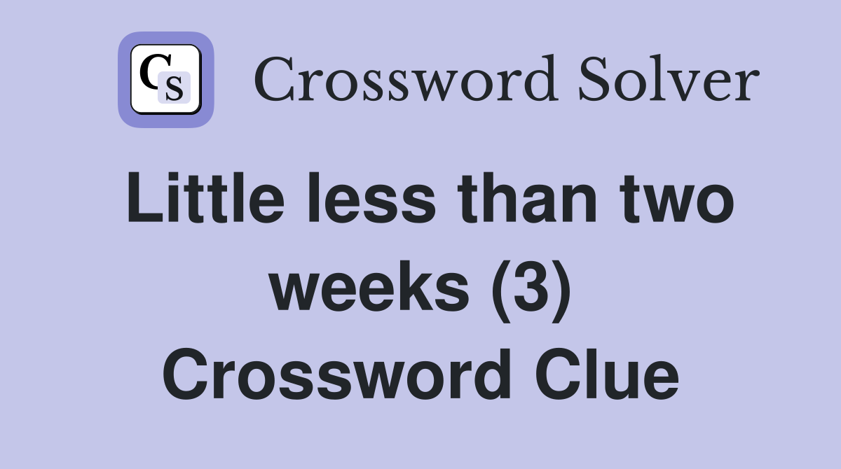 Little less than two weeks (3) Crossword Clue