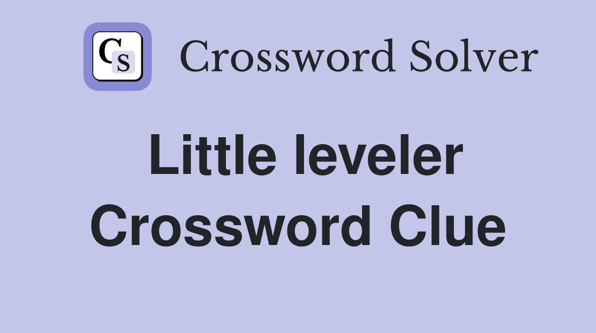 Little leveler Crossword Clue