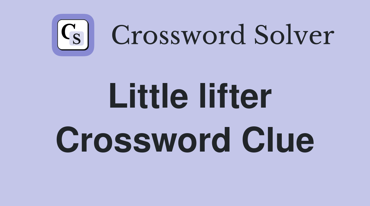 Little lifter Crossword Clue