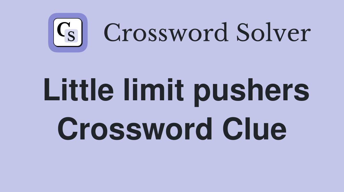 Little limit pushers Crossword Clue