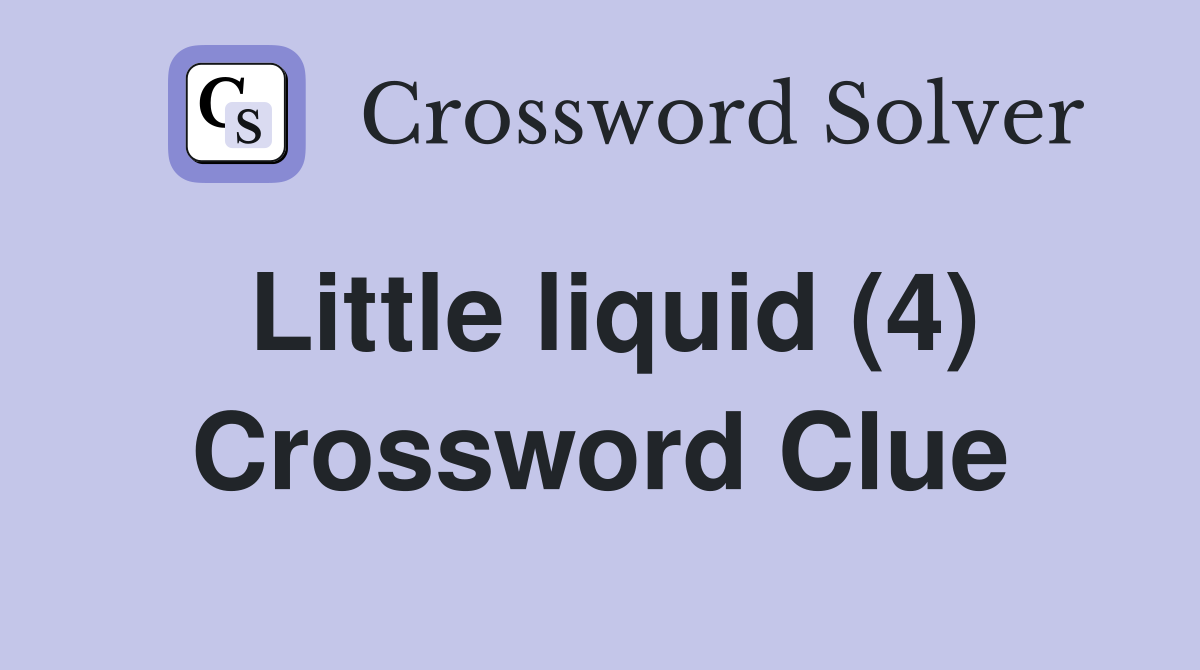 Little liquid (4) Crossword Clue